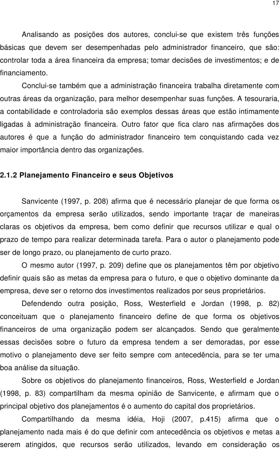 A tesouraria, a contabilidade e controladoria são exemplos dessas áreas que estão intimamente ligadas à administração financeira.