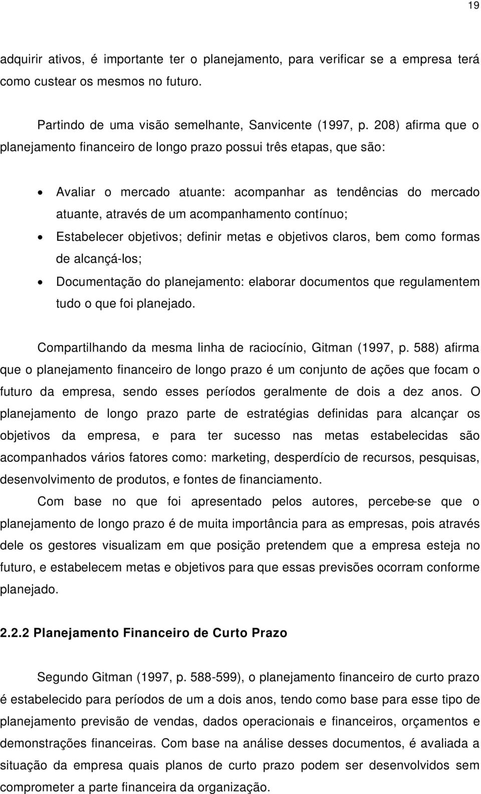 Estabelecer objetivos; definir metas e objetivos claros, bem como formas de alcançá-los; Documentação do planejamento: elaborar documentos que regulamentem tudo o que foi planejado.