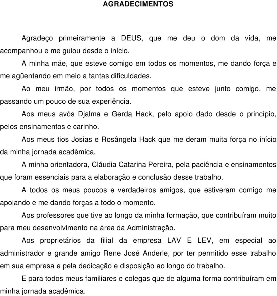 Ao meu irmão, por todos os momentos que esteve junto comigo, me passando um pouco de sua experiência.