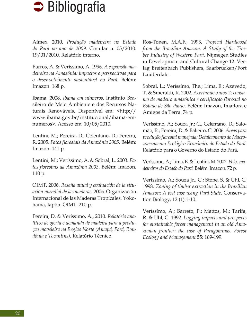 Instituto Brasileiro de Meio Ambiente e dos Recursos Naturais Renováveis. Disponível em: <http:// www.ibama.gov.br/institucional/ibama-emnumeros>. Acesso em: 10/05/2010. Lentini, M.; Pereira, D.