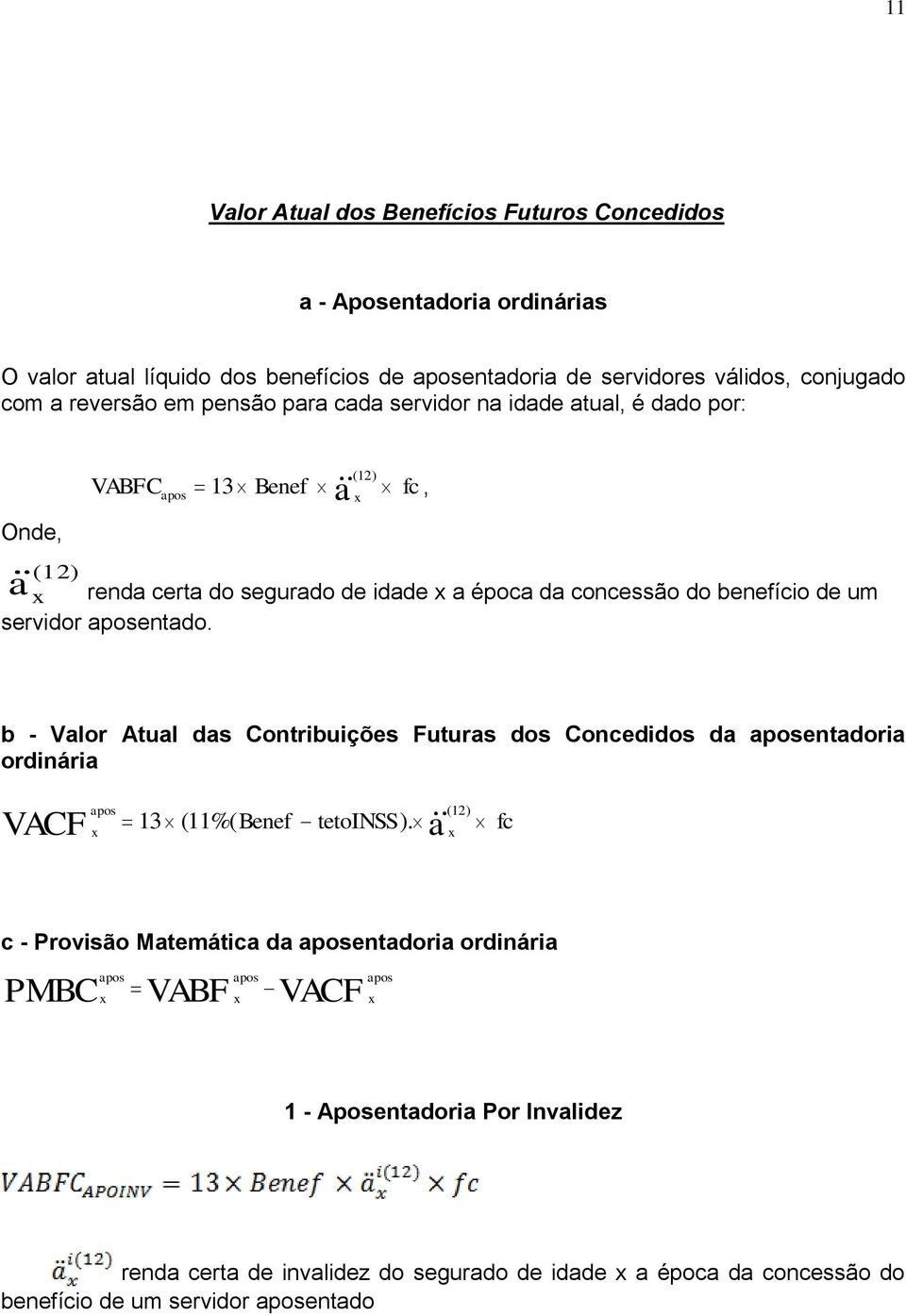 servidor aposentado. b - Valor Atual das Contribuições Futuras dos Concedidos da aposentadoria ordinária apos ( 12) VACF 13 ( 11%( ).