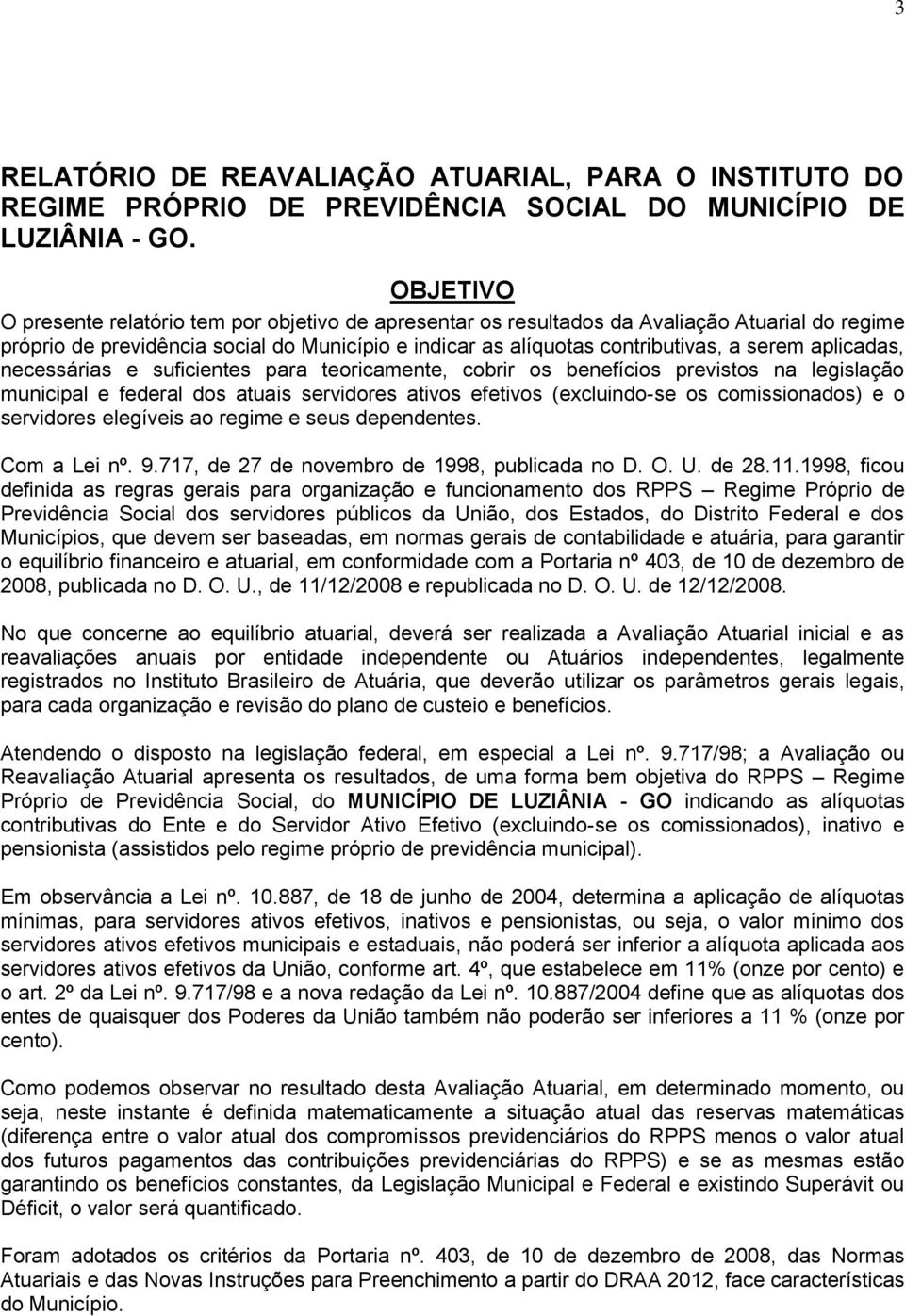 aplicadas, necessárias e suficientes para teoricamente, cobrir os benefícios previstos na legislação municipal e federal dos atuais servidores ativos efetivos (excluindo-se os comissionados) e o