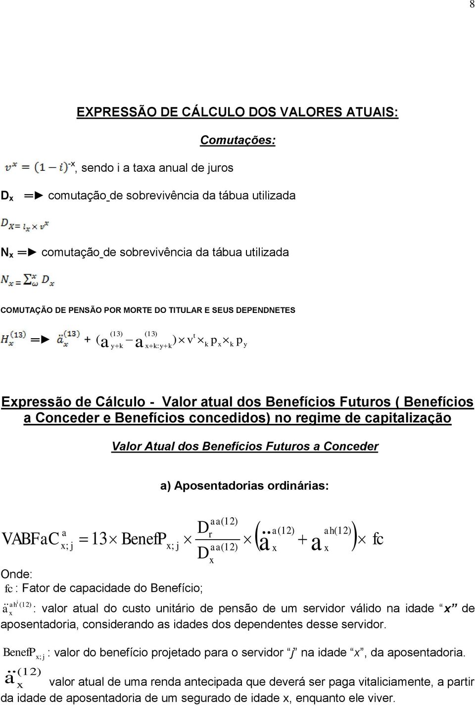 concedidos) no regime de capitalização Valor Atual dos Benefícios Futuros a Conceder a) Aposentadorias ordinárias: aa(12) a Dr VABFaC x; j 13 BenefP x; j aa(12) D a x Onde: fc : Fator de capacidade