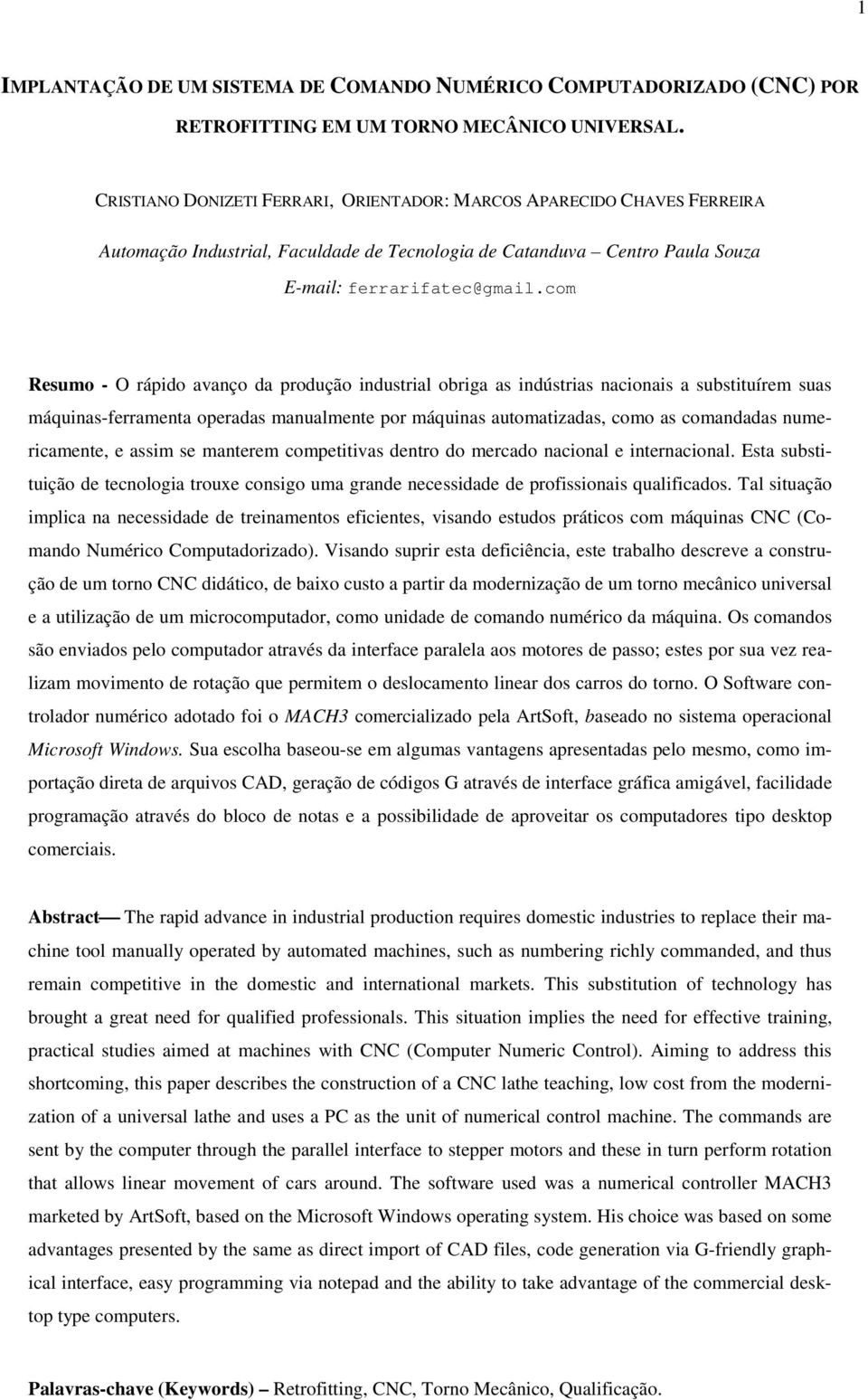 com Resumo - O rápido avanço da produção industrial obriga as indústrias nacionais a substituírem suas máquinas-ferramenta operadas manualmente por máquinas automatizadas, como as comandadas