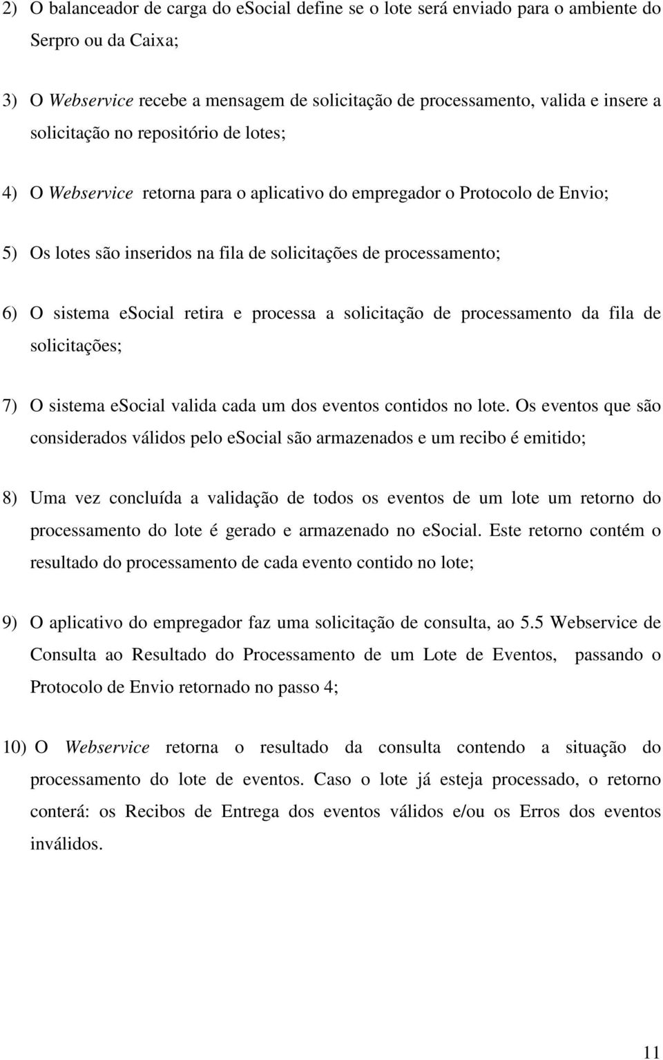 esocial retira e processa a solicitação de processamento da fila de solicitações; 7) O sistema esocial valida cada um dos eventos contidos no lote.