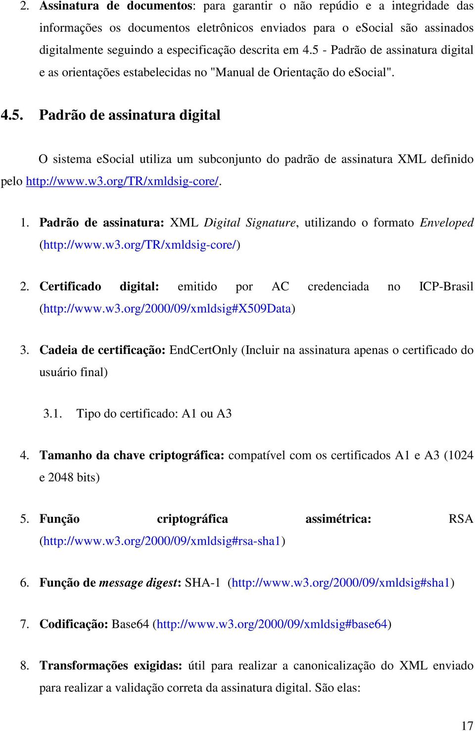 w3.org/tr/xmldsig-core/. 1. Padrão de assinatura: XML Digital Signature, utilizando o formato Enveloped (http://www.w3.org/tr/xmldsig-core/) 2.