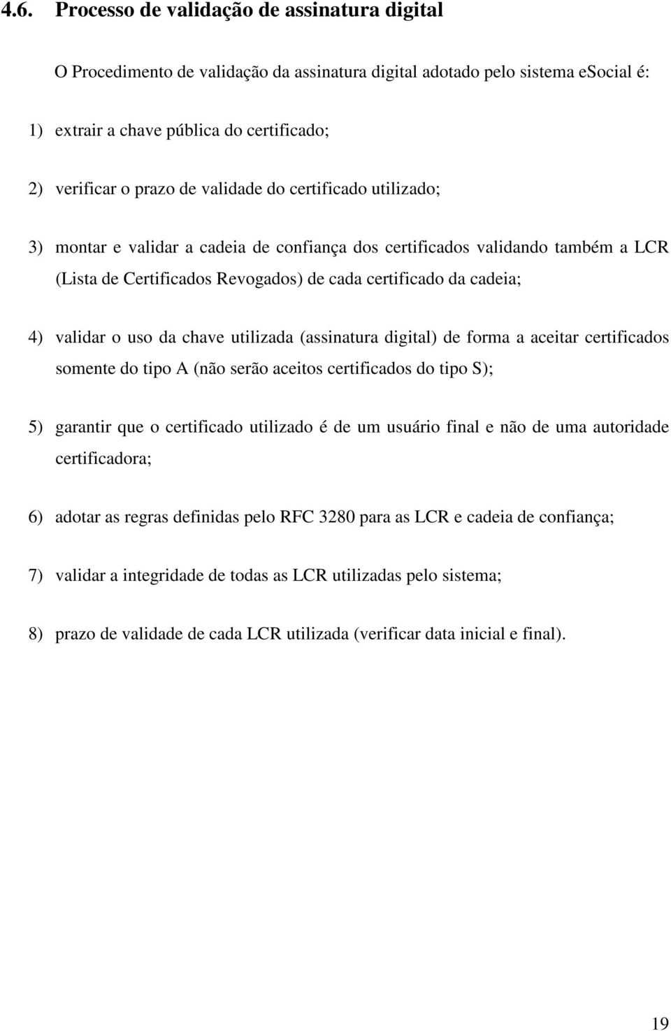 da chave utilizada (assinatura digital) de forma a aceitar certificados somente do tipo A (não serão aceitos certificados do tipo S); 5) garantir que o certificado utilizado é de um usuário final e