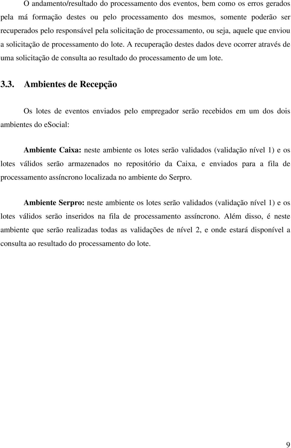 A recuperação destes dados deve ocorrer através de uma solicitação de consulta ao resultado do processamento de um lote. 3.