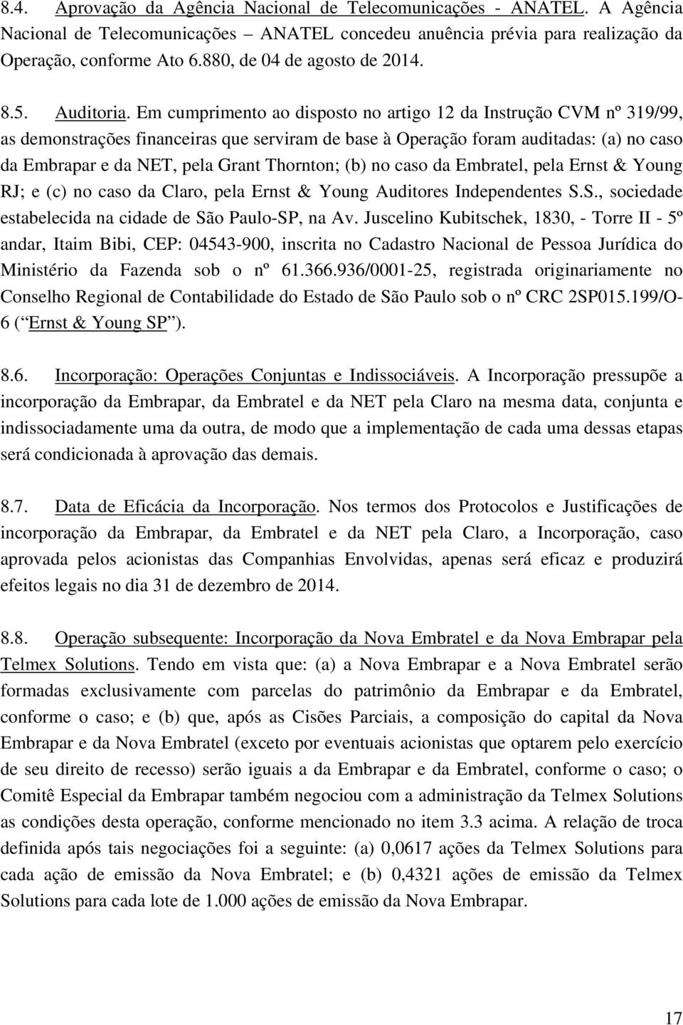 Em cumprimento ao disposto no artigo 12 da Instrução CVM nº 319/99, as demonstrações financeiras que serviram de base à Operação foram auditadas: (a) no caso da Embrapar e da NET, pela Grant