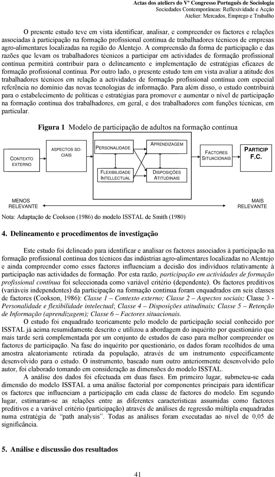 A compreensão da forma de participação e das razões que levam os trabalhadores técnicos a participar em actividades de formação profissional contínua permitirá contribuir para o delineamento e