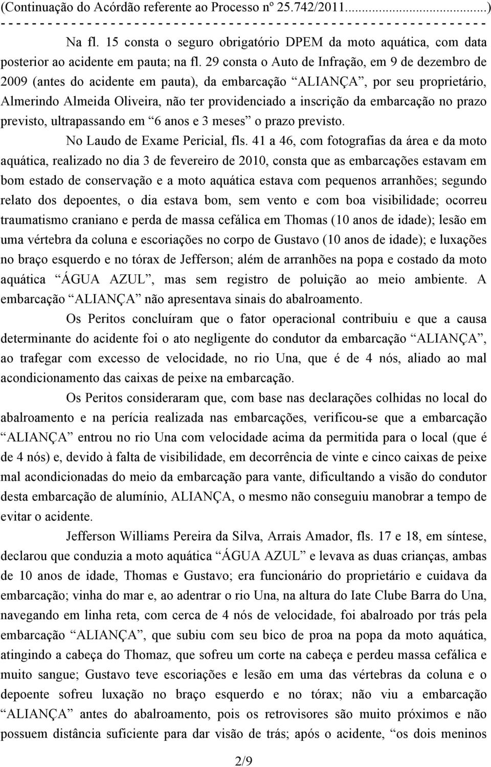 embarcação no prazo previsto, ultrapassando em 6 anos e 3 meses o prazo previsto. No Laudo de Exame Pericial, fls.