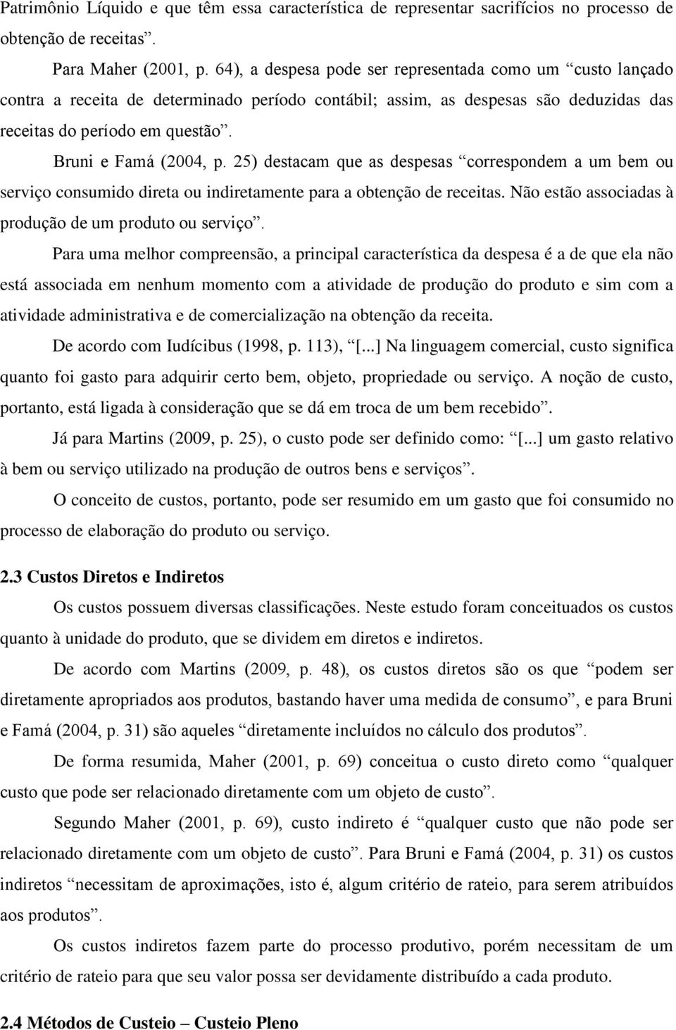 25) destacam que as despesas correspondem a um bem ou serviço consumido direta ou indiretamente para a obtenção de receitas. Não estão associadas à produção de um produto ou serviço.