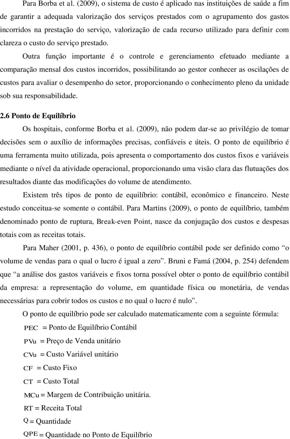 valorização de cada recurso utilizado para definir com clareza o custo do serviço prestado.