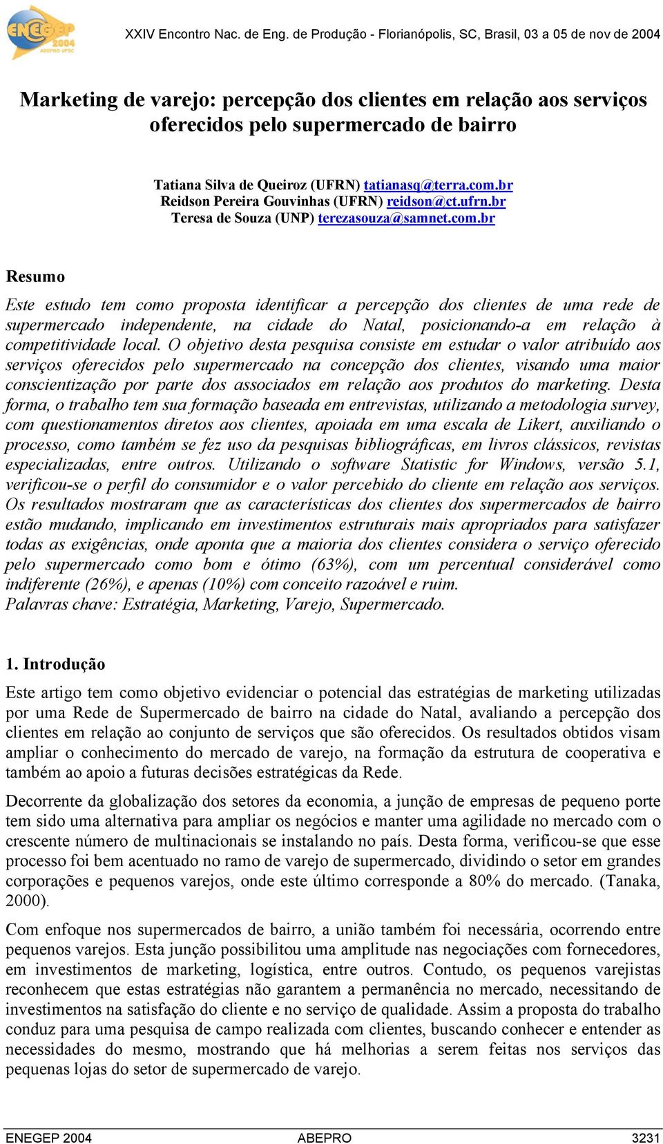 br Resumo Este estudo tem como proposta identificar a percepção dos clientes de uma rede de supermercado independente, na cidade do Natal, posicionando-a em relação à competitividade local.