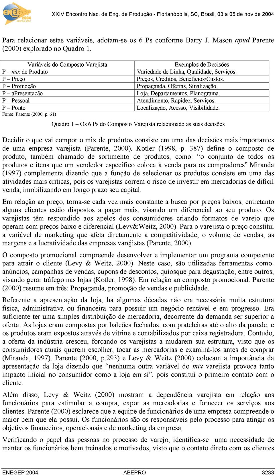 Preços, Créditos, Benefícios/Custos. Propaganda, Ofertas, Sinalização. Loja, Departamentos, Planograma. Atendimento, Rapidez, Serviços. Localização, Acesso, Visibilidade.