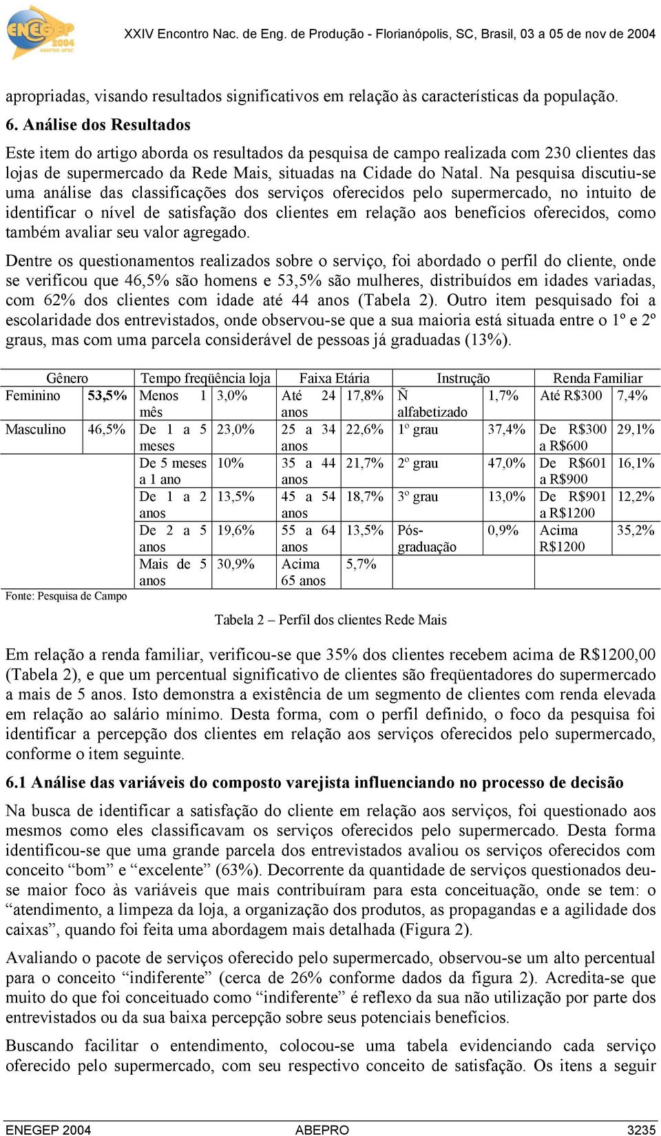 Na pesquisa discutiu-se uma análise das classificações dos serviços oferecidos pelo supermercado, no intuito de identificar o nível de satisfação dos clientes em relação aos benefícios oferecidos,