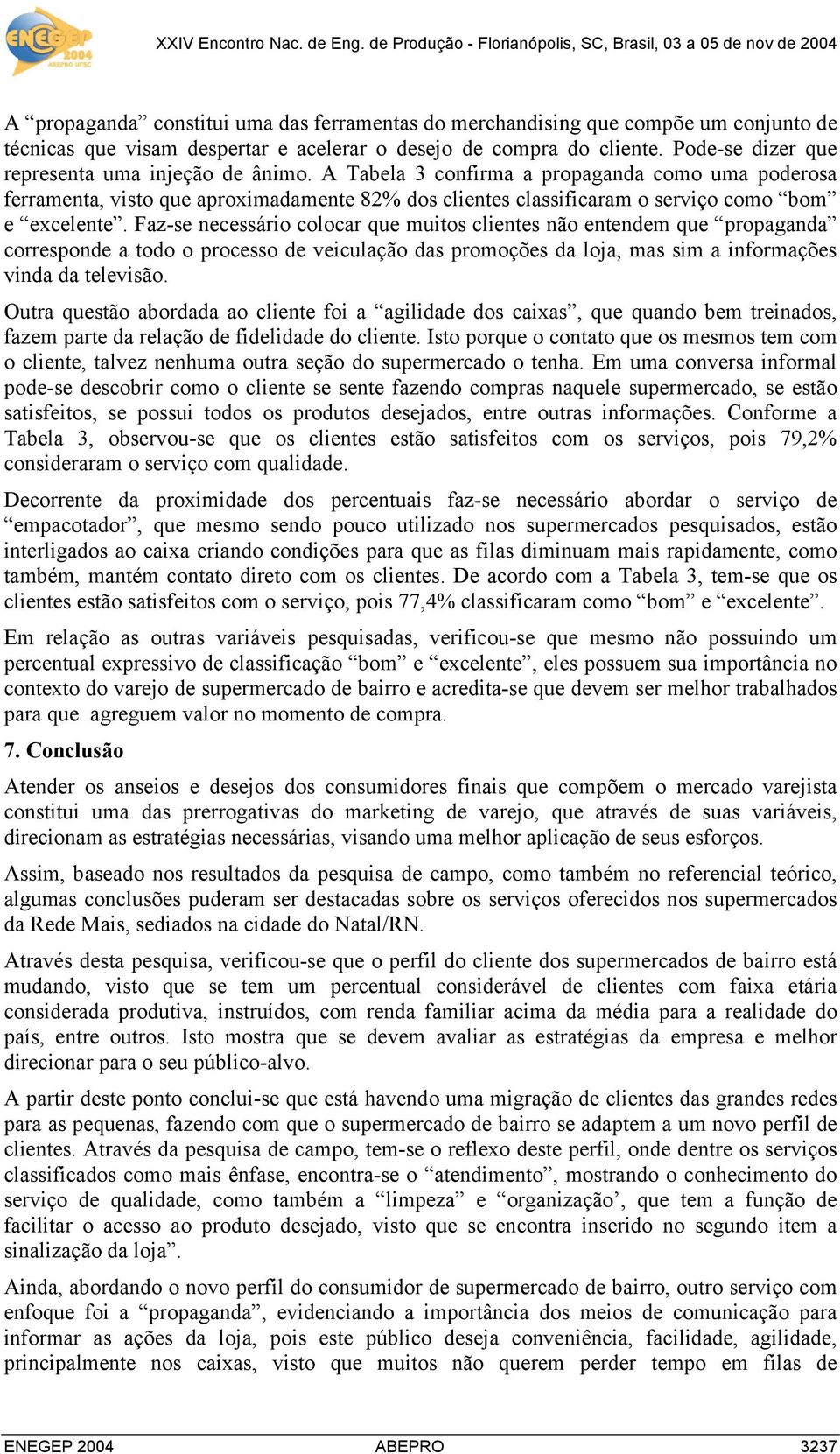 A Tabela 3 confirma a propaganda como uma poderosa ferramenta, visto que aproximadamente 82% dos clientes classificaram o serviço como bom e excelente.