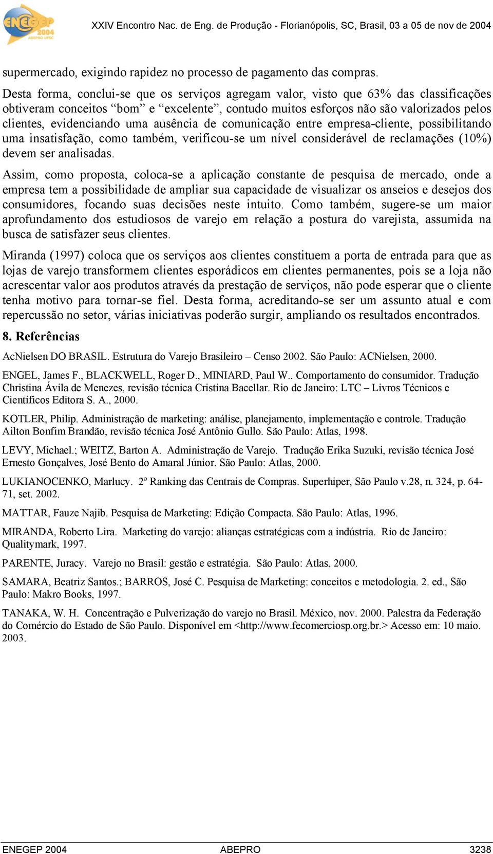 uma ausência de comunicação entre empresa-cliente, possibilitando uma insatisfação, como também, verificou-se um nível considerável de reclamações (10%) devem ser analisadas.