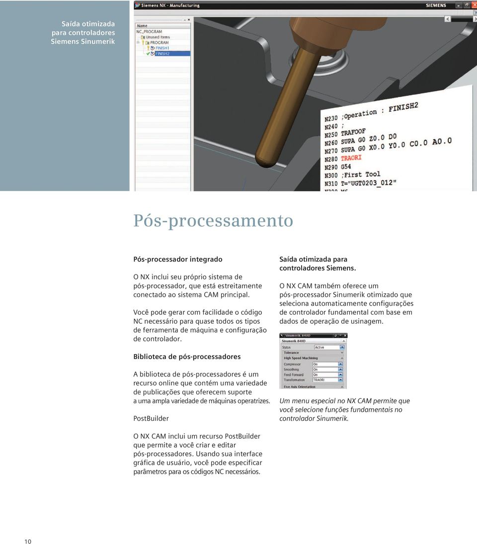 O NX CAM também oferece um pós-processador Sinumerik otimizado que seleciona automaticamente configurações de controlador fundamental com base em dados de operação de usinagem.