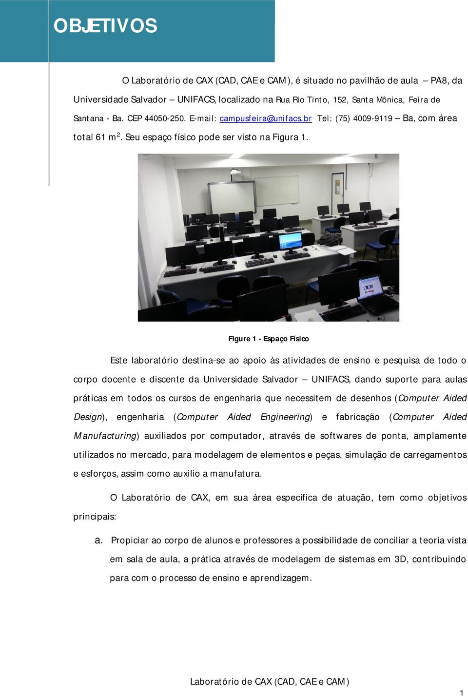 Figure 1 - Espaço Físico Este laboratório destina-se ao apoio às atividades de ensino e pesquisa de todo o corpo docente e discente da Universidade Salvador UNIFACS, dando suporte para aulas práticas