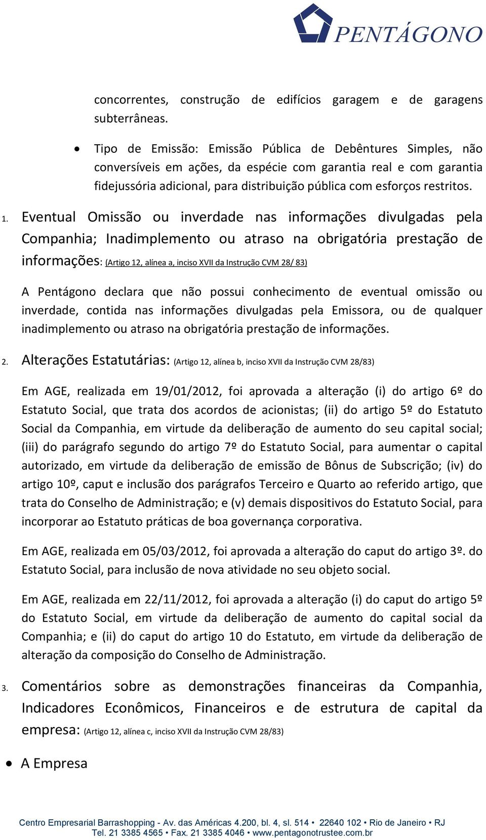 1. Eventual Omissão ou inverdade nas informações divulgadas pela Companhia; Inadimplemento ou atraso na obrigatória prestação de informações: (Artigo 12, alínea a, inciso XVII da Instrução CVM 28/