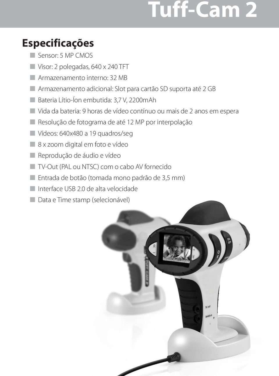 Resolução de fotograma de até 12 MP por interpolação n Vídeos: 640x480 a 19 quadros/seg n 8 x zoom digital em foto e vídeo n Reprodução de áudio e vídeo n