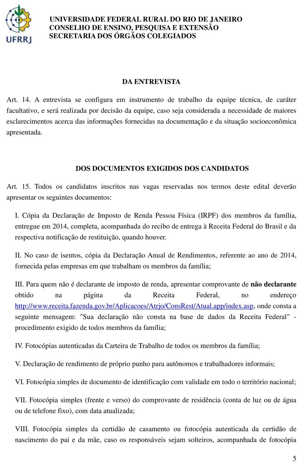 acerca das informações fornecidas na documentação e da situação socioeconômica apresentada. DOS DOCUMENTOS EXIGIDOS DOS CANDIDATOS Art. 15.