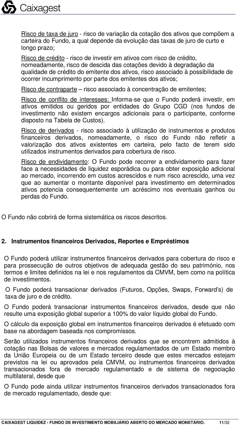 incumprimento por parte dos emitentes dos ativos; Risco de contraparte risco associado à concentração de emitentes; Risco de conflito de interesses: Informa-se que o Fundo poderá investir, em ativos