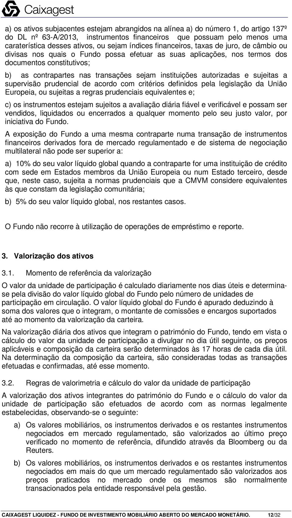 instituições autorizadas e sujeitas a supervisão prudencial de acordo com critérios definidos pela legislação da União Europeia, ou sujeitas a regras prudenciais equivalentes e; c) os instrumentos