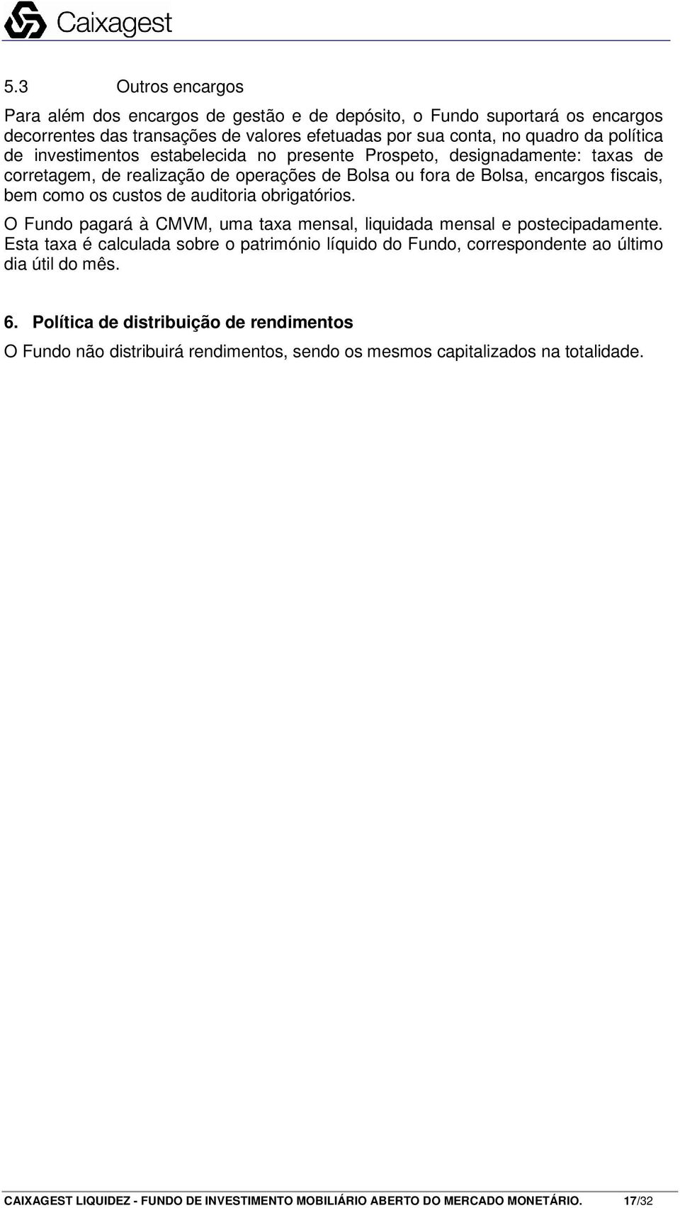 obrigatórios. O Fundo pagará à CMVM, uma taxa mensal, liquidada mensal e postecipadamente. Esta taxa é calculada sobre o património líquido do Fundo, correspondente ao último dia útil do mês. 6.