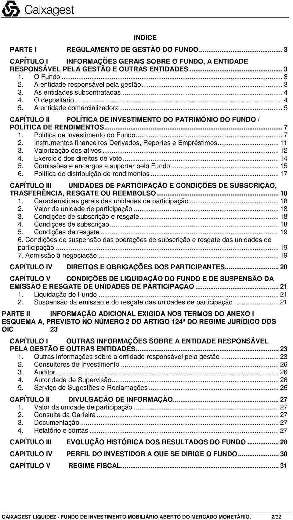 .. 5 CAPÍTULO II POLÍTICA DE INVESTIMENTO DO PATRIMÓNIO DO FUNDO / POLÍTICA DE RENDIMENTOS... 7 1. Política de investimento do Fundo... 7 2. Instrumentos financeiros Derivados, Reportes e Empréstimos.