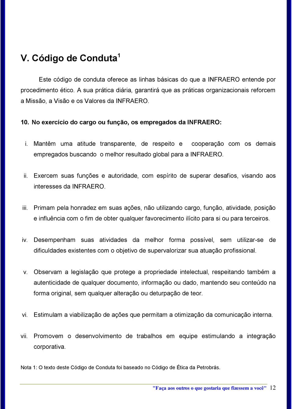 Mantêm uma atitude transparente, de respeito e cooperação com os demais empregados buscando o melhor resultado global para a INFRAERO. ii.