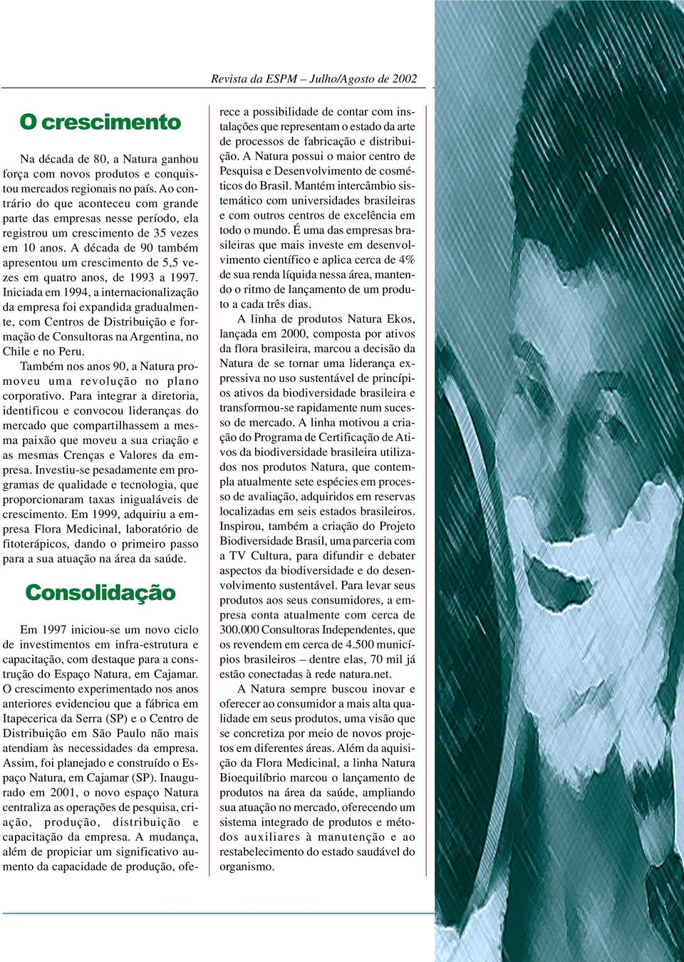 A década de 90 também apresentou um crescimento de 5,5 vezes em quatro anos, de 1993 a 1997.