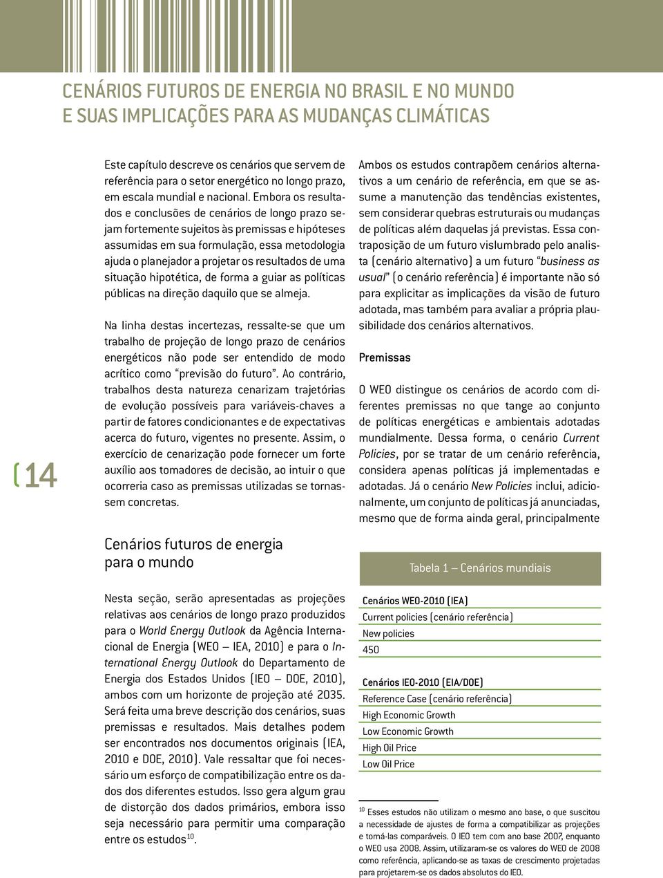 Embora os resultados e conclusões de cenários de longo prazo sejam fortemente sujeitos às premissas e hipóteses assumidas em sua formulação, essa metodologia ajuda o planejador a projetar os