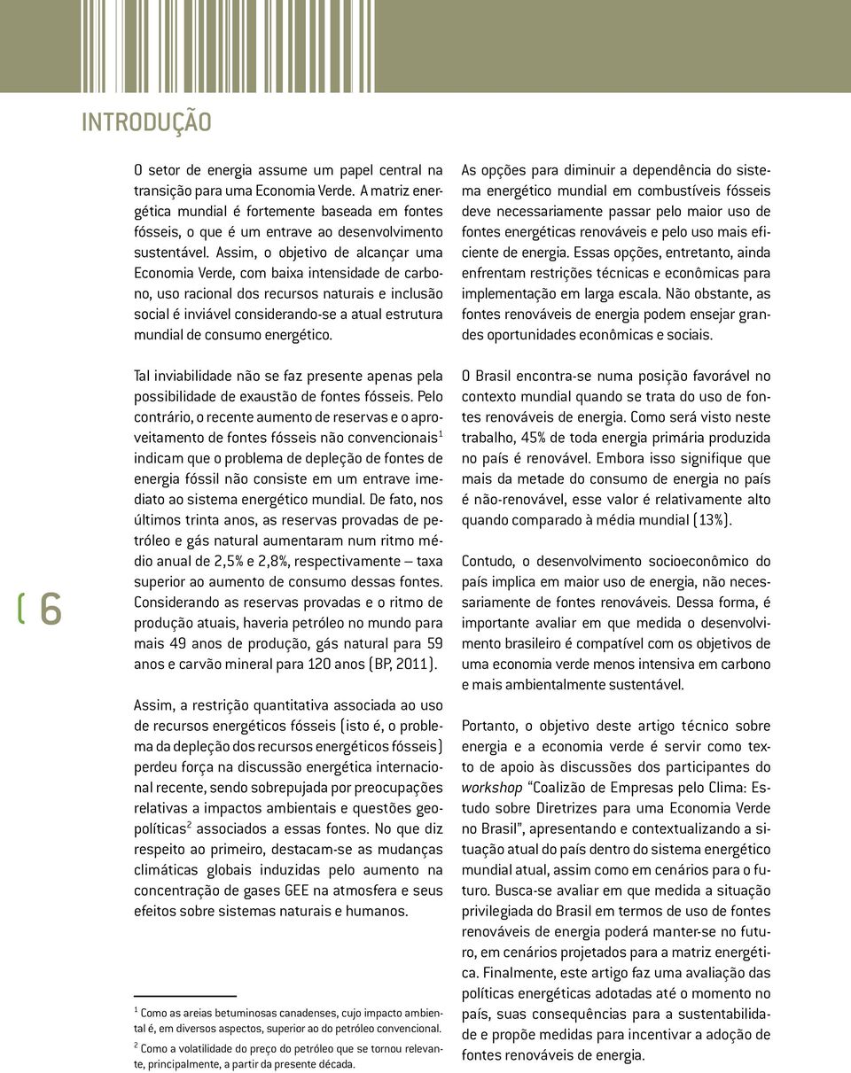 Assim, o objetivo de alcançar uma Economia Verde, com baixa intensidade de carbono, uso racional dos recursos naturais e inclusão social é inviável considerando-se a atual estrutura mundial de