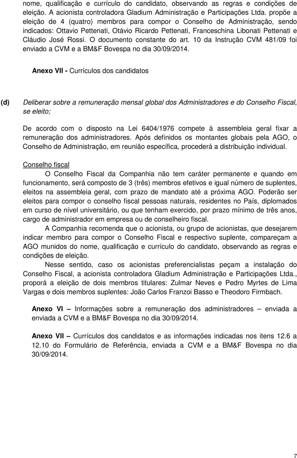 O documento constante do art. 10 da Instrução CVM 481/09 foi enviado a CVM e a BM&F Bovespa no dia 30/09/2014.