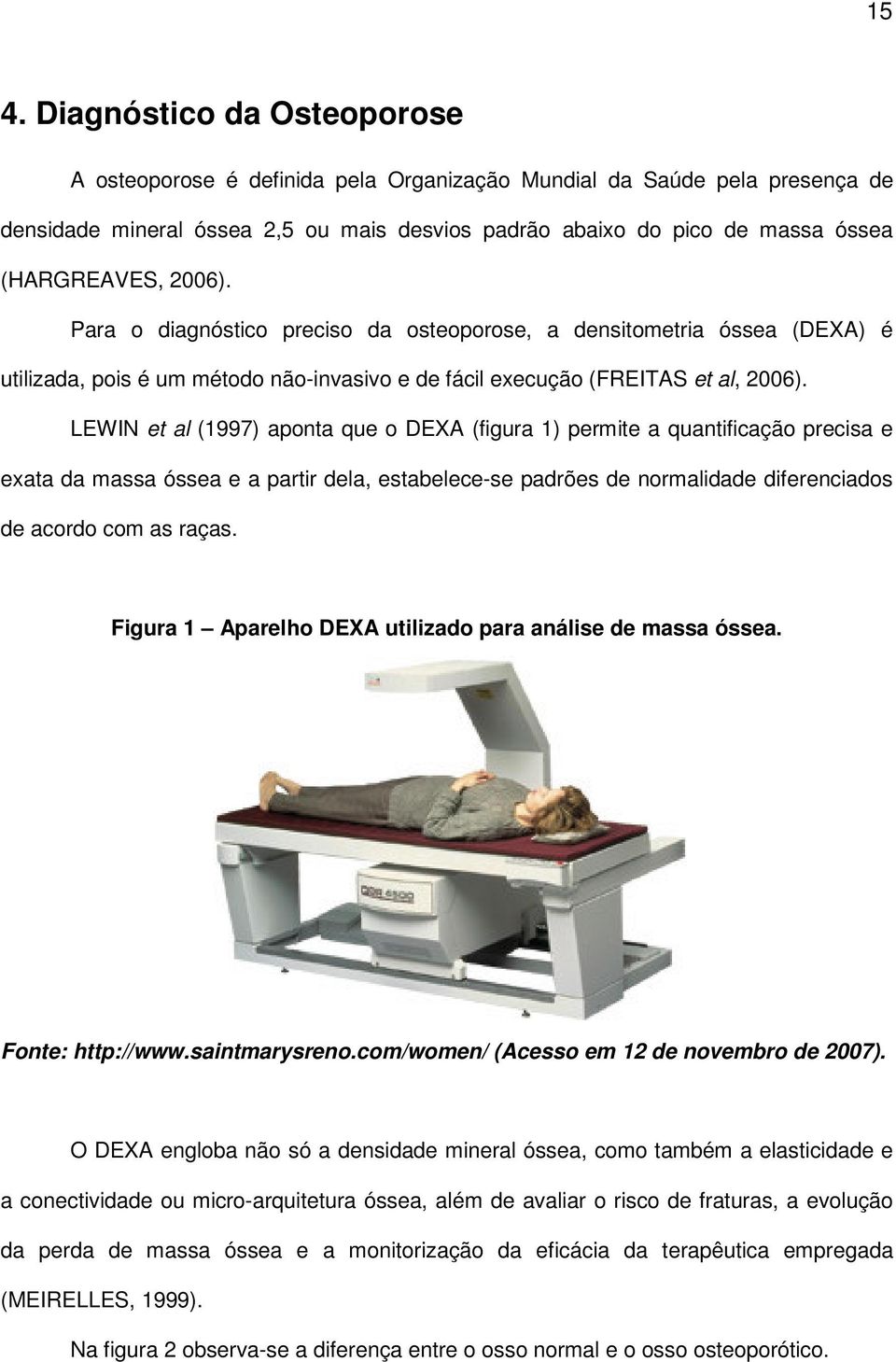 LEWIN et al (1997) aponta que o DEXA (figura 1) permite a quantificação precisa e exata da massa óssea e a partir dela, estabelece-se padrões de normalidade diferenciados de acordo com as raças.