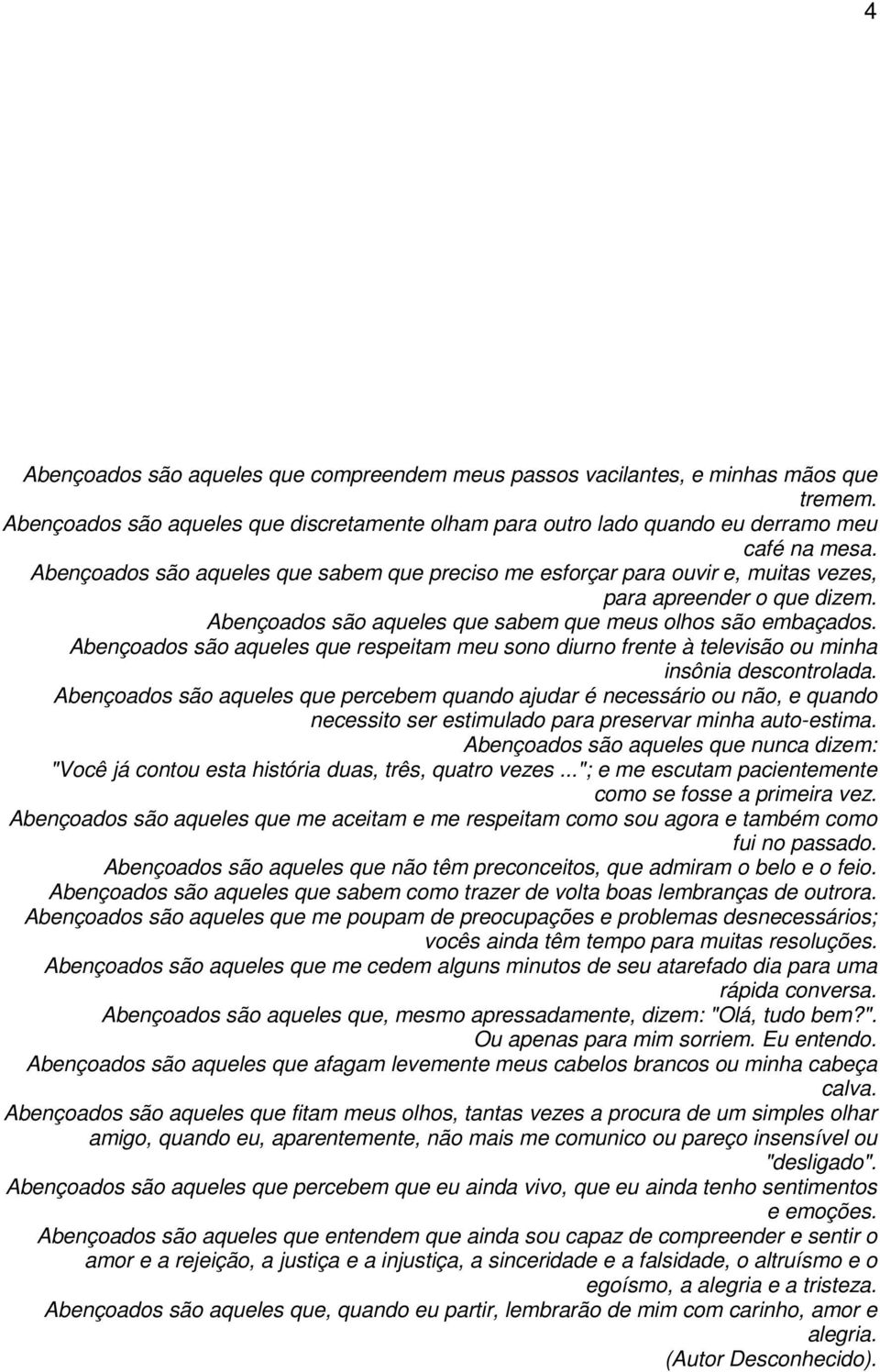 Abençoados são aqueles que respeitam meu sono diurno frente à televisão ou minha insônia descontrolada.