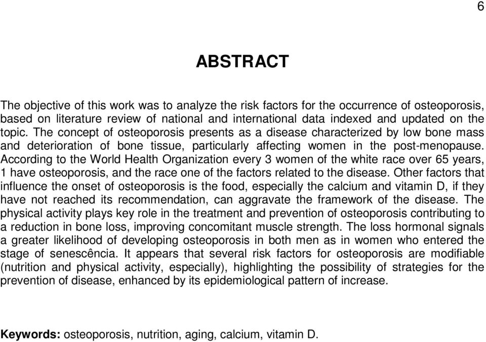 According to the World Health Organization every 3 women of the white race over 65 years, 1 have osteoporosis, and the race one of the factors related to the disease.