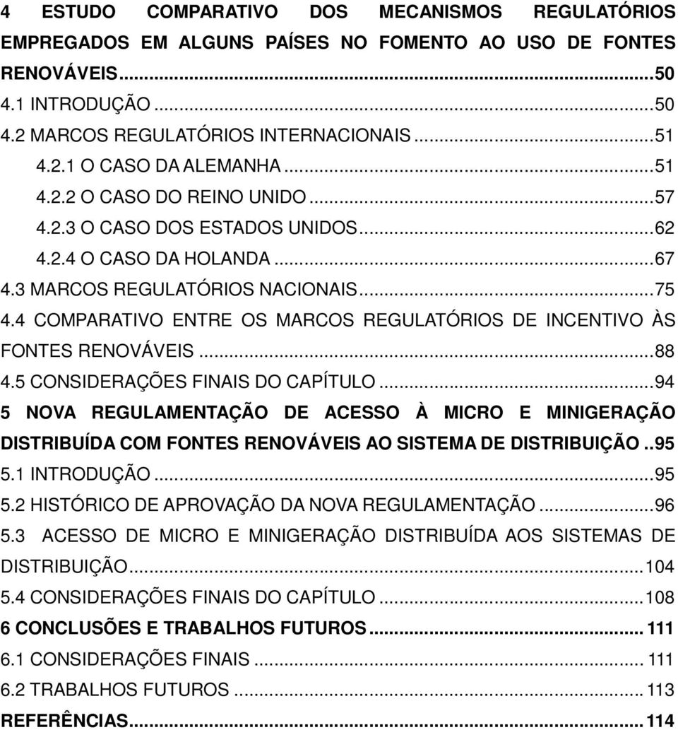 4 COMPARATIVO ENTRE OS MARCOS REGULATÓRIOS DE INCENTIVO ÀS FONTES RENOVÁVEIS... 88 4.5 CONSIDERAÇÕES FINAIS DO CAPÍTULO.
