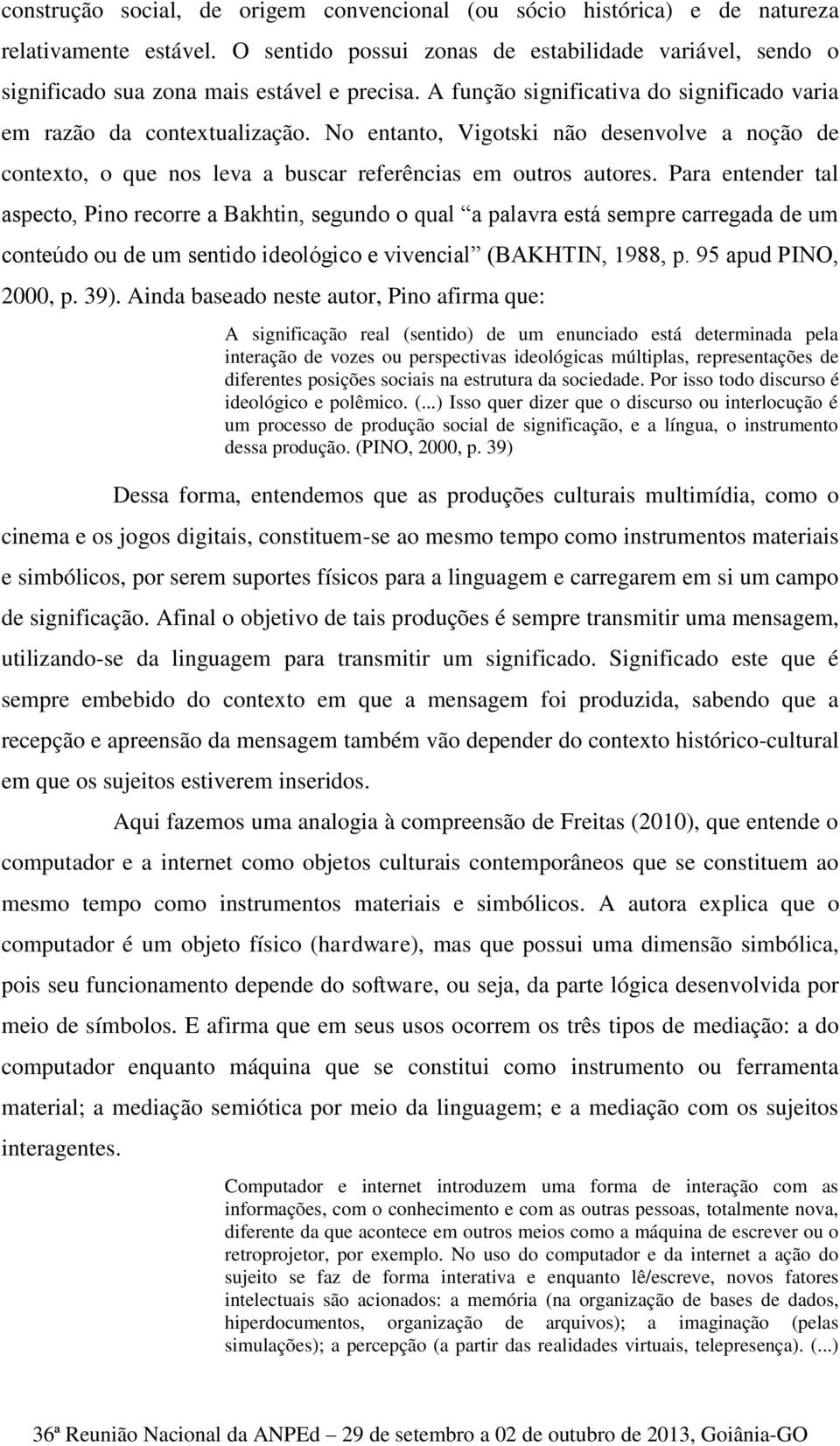 No entanto, Vigotski não desenvolve a noção de contexto, o que nos leva a buscar referências em outros autores.