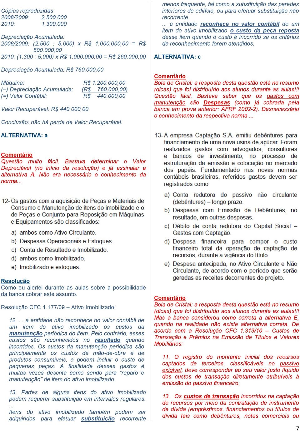 000,00 Conclusão: não há perda de Valor Recuperável. menos frequente, tal como a substituição das paredes interiores de edifício, ou para efetuar substituição não recorrente.