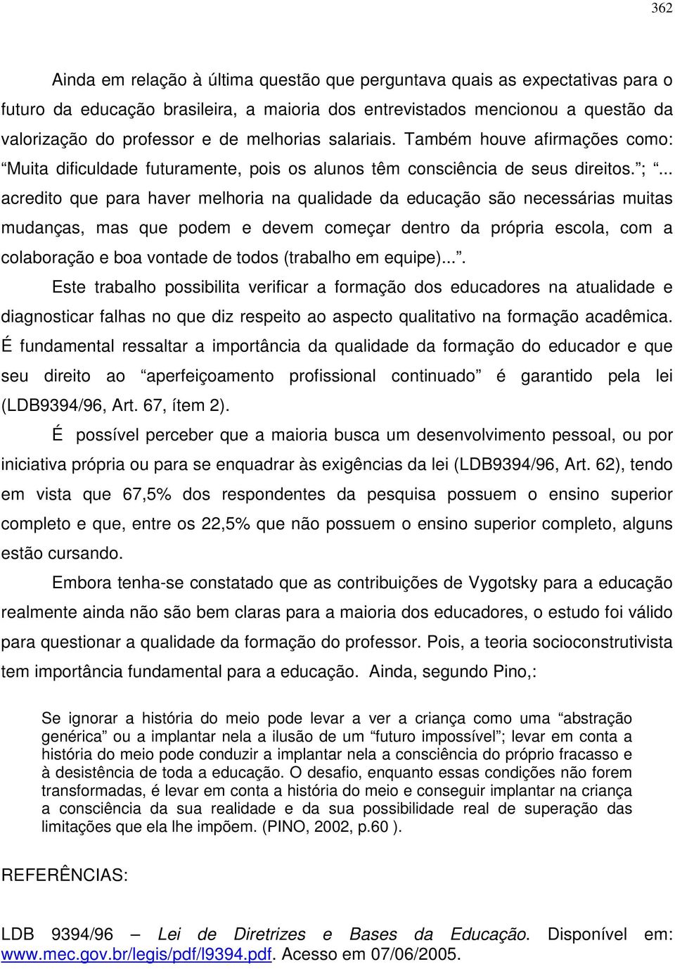 .. acredito que para haver melhoria na qualidade da educação são necessárias muitas mudanças, mas que podem e devem começar dentro da própria escola, com a colaboração e boa vontade de todos