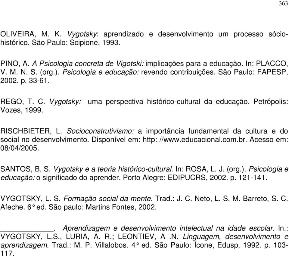 Petrópolis: Vozes, 1999. RISCHBIETER, L. Socioconstrutivismo: a importância fundamental da cultura e do social no desenvolvimento. Disponível em: http: //www.educacional.com.br. Acesso em: 08/04/2005.