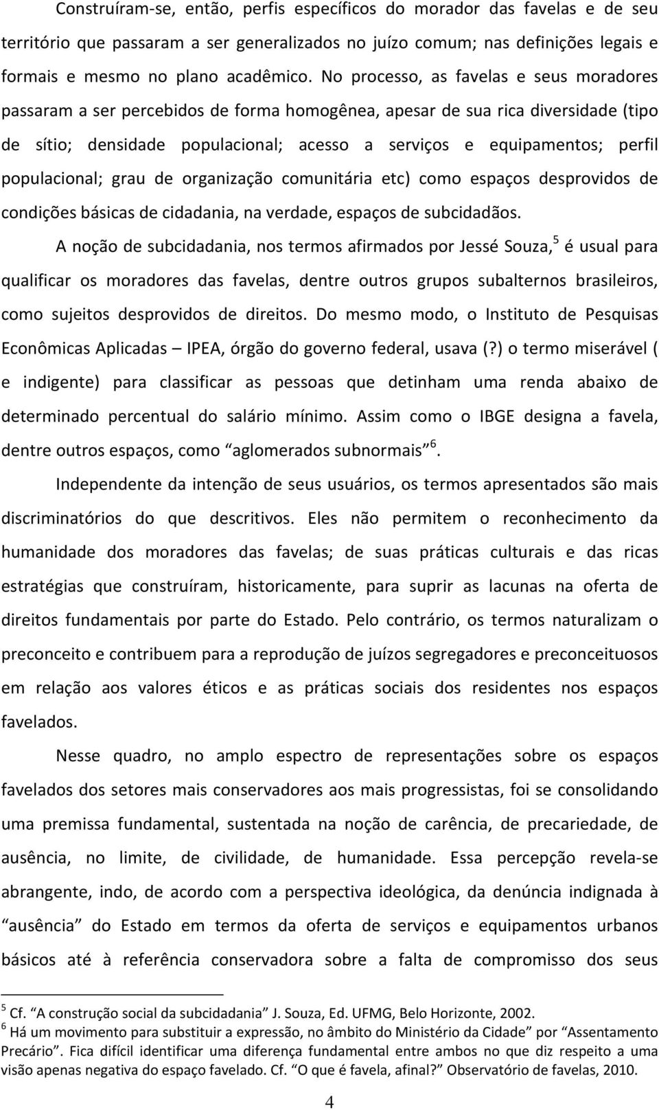 populacional; grau de organização comunitária etc) como espaços desprovidos de condições básicas de cidadania, na verdade, espaços de subcidadãos.