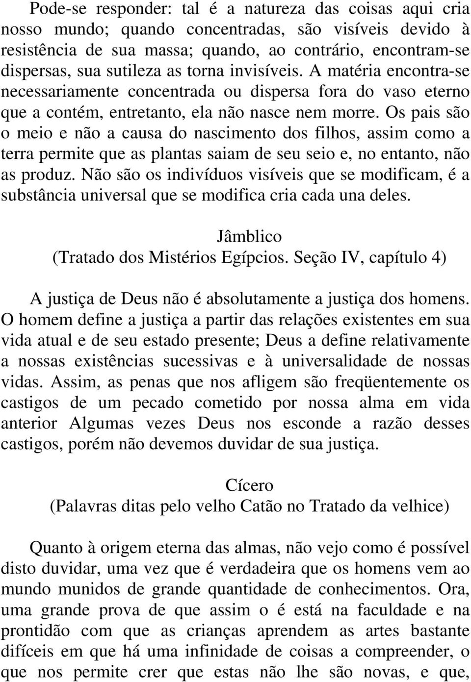 Os pais são o meio e não a causa do nascimento dos filhos, assim como a terra permite que as plantas saiam de seu seio e, no entanto, não as produz.