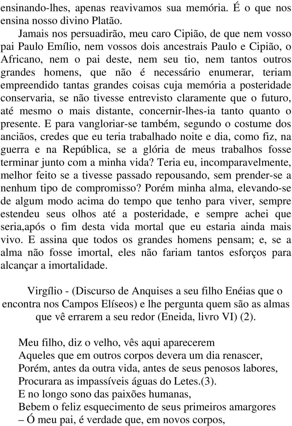 não é necessário enumerar, teriam empreendido tantas grandes coisas cuja memória a posteridade conservaria, se não tivesse entrevisto claramente que o futuro, até mesmo o mais distante,