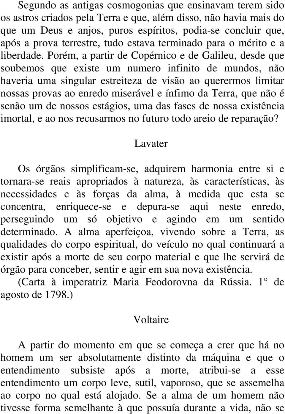 Porém, a partir de Copérnico e de Galileu, desde que soubemos que existe um numero infinito de mundos, não haveria uma singular estreiteza de visão ao querermos limitar nossas provas ao enredo