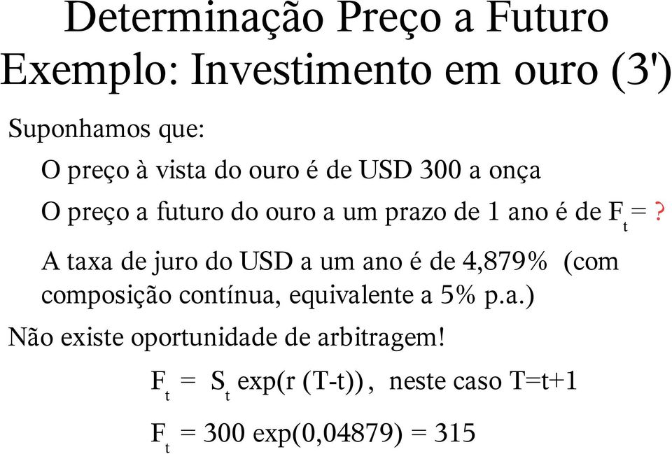 A taxa de juro do USD a um ano é de 4,879% (com composição contínua, equivalente a 5% p.a.) Não existe oportunidade de arbitragem!