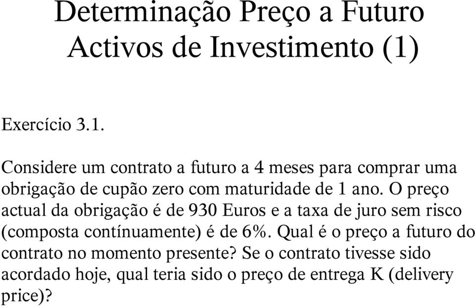 Considere um contrato a futuro a 4 meses para comprar uma obrigação de cupão zero com maturidade de 1 ano.